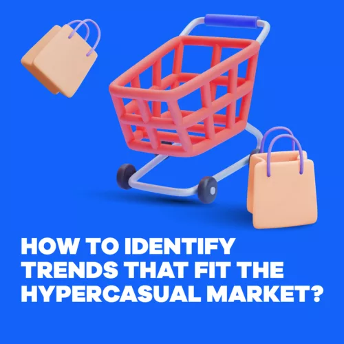 How to Identify Trends That Fit the Hypercasual Market How to Identify Trends That Fit the Hypercasual Market
