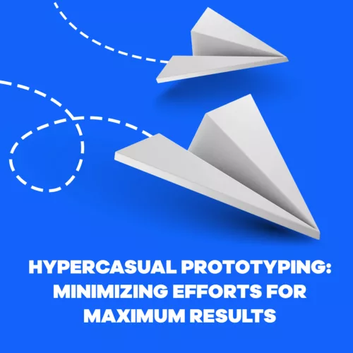 Hypercasual Prototyping: Minimizing Efforts for Maximum Results Hypercasual Prototyping: Minimizing Efforts for Maximum Results